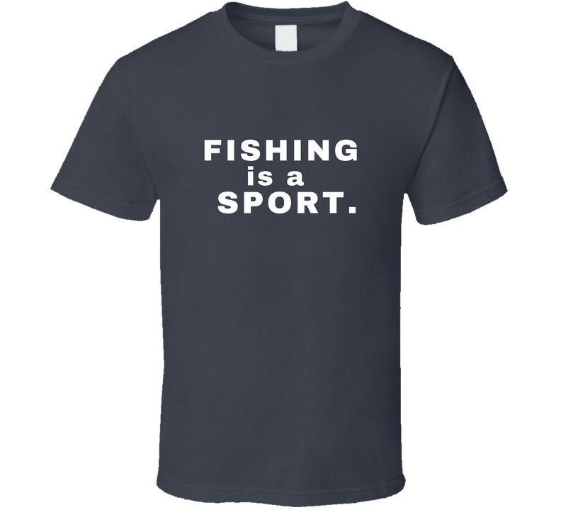 Fishing Is A Sport Statement Shirt - Unisex - Smith's Tees