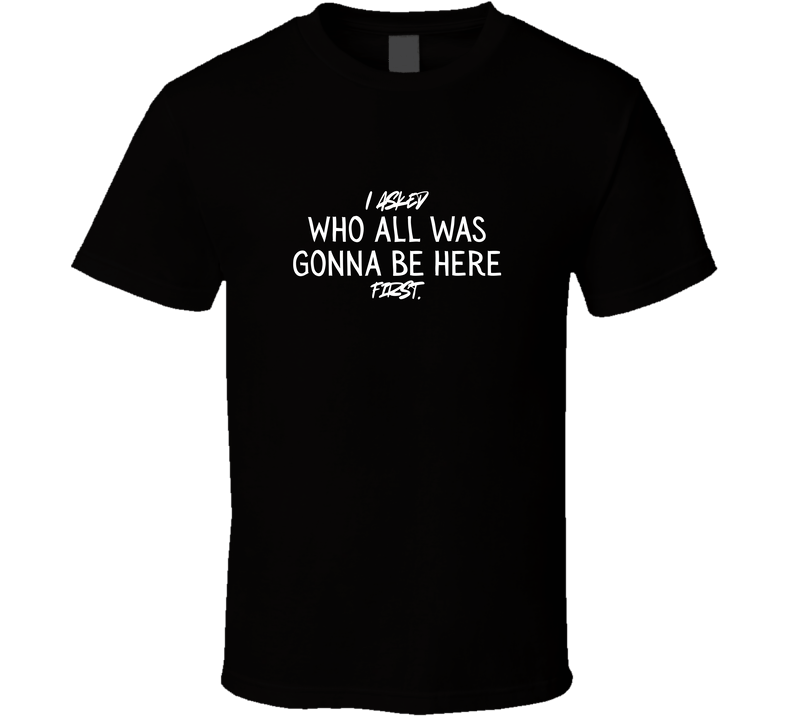 Funny Cookout Statement Shirt – “I Asked Who All Was Gonna Be Here First” - BBQ, Family Gathering, Introvert Gift - Unisex - Smith's Tees