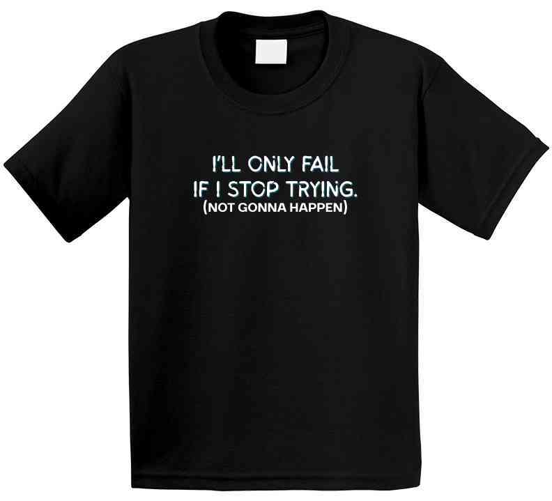 I'll Only Fail If I Stop Trying (Not Gonna Happen) - Inspirational Statement T-Shirt | Kids, Tweens, & Teens Tee| Unisex - Smith's Tees