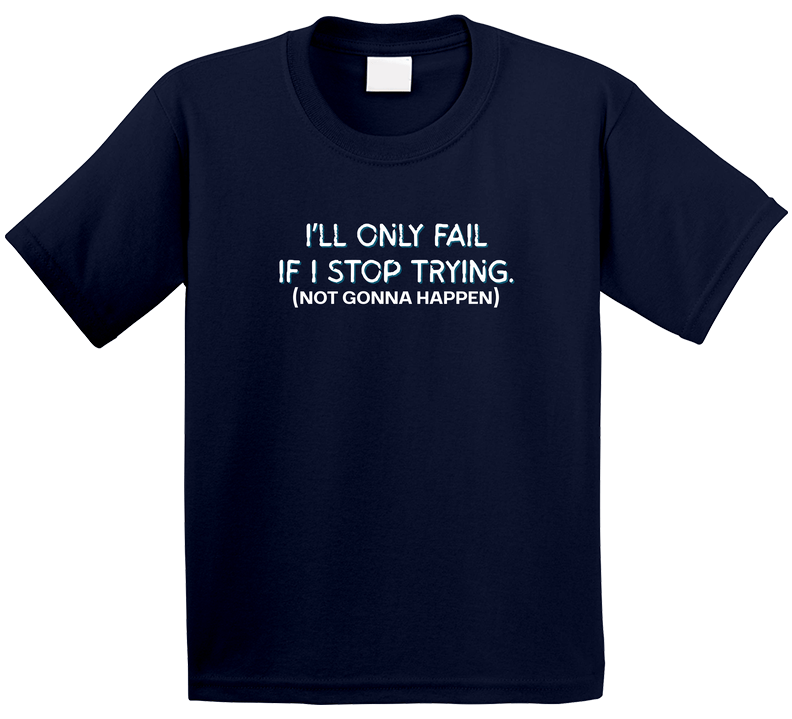 I'll Only Fail If I Stop Trying (Not Gonna Happen) - Inspirational Statement T-Shirt | Kids, Tweens, & Teens Tee| Unisex - Smith's Tees