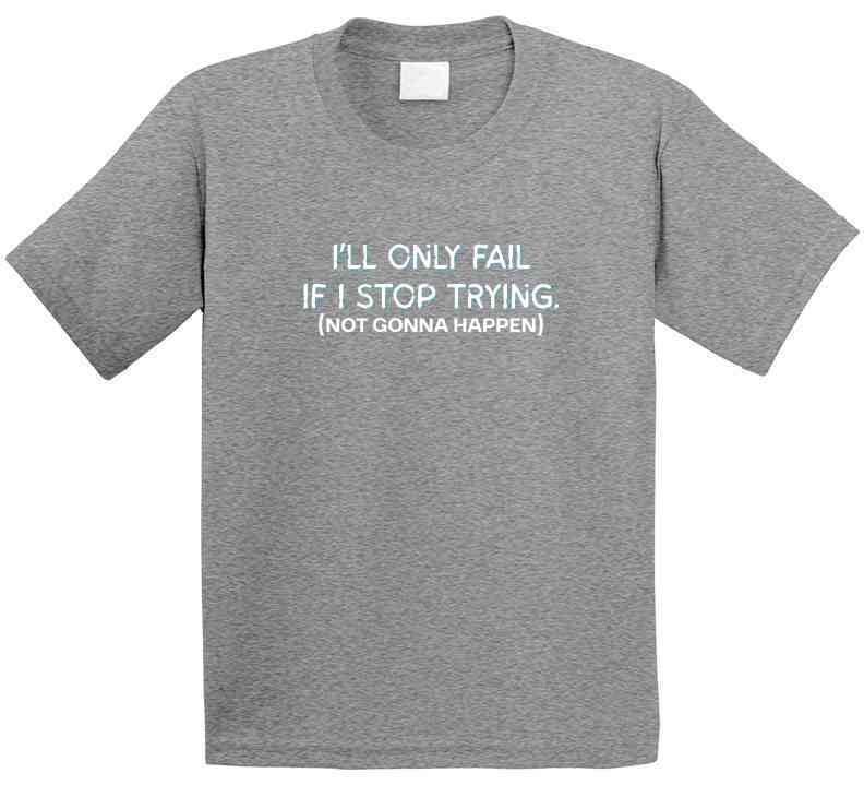 I'll Only Fail If I Stop Trying (Not Gonna Happen) - Inspirational Statement T-Shirt | Kids, Tweens, & Teens Tee| Unisex - Smith's Tees