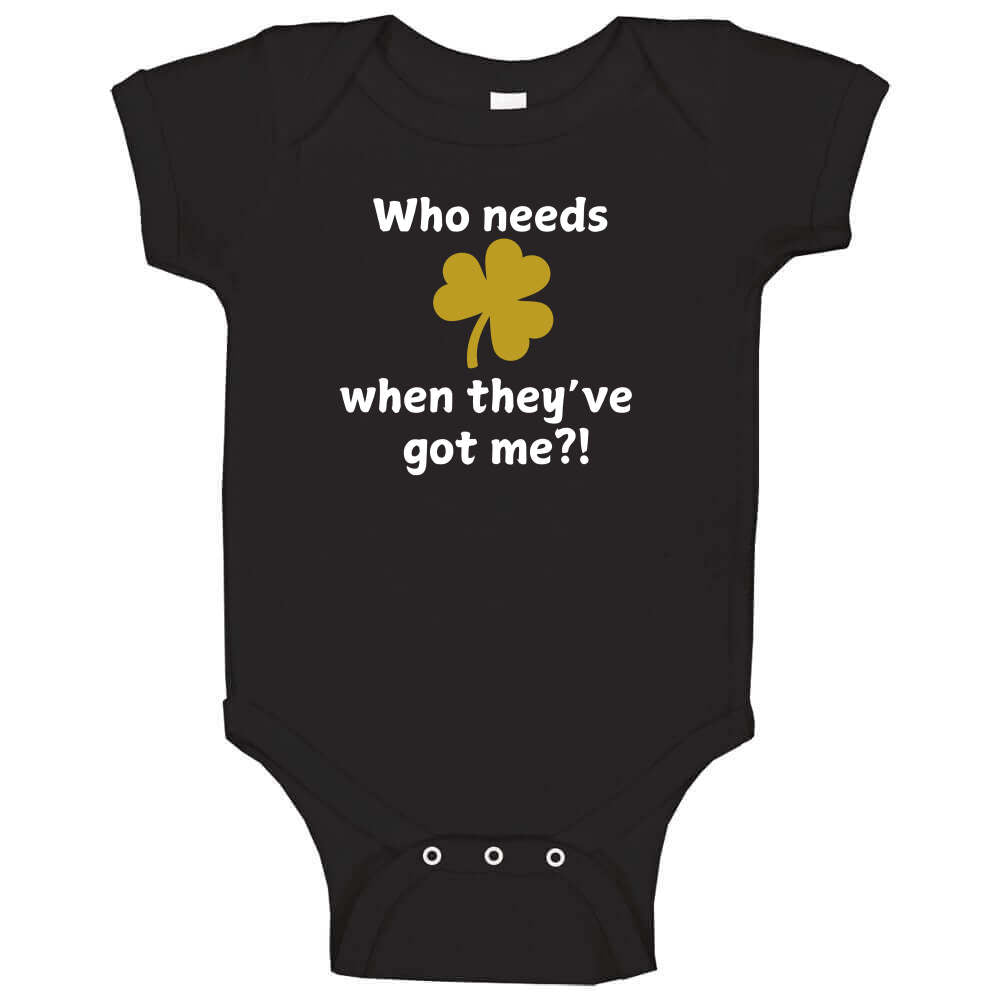 Infant St Patrick's Day Shirt - Who Needs Luck When They've Got Me?! - Unisex - Smith's Tees