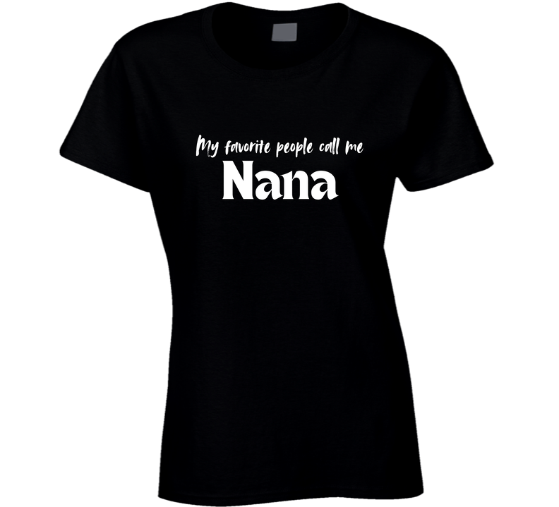 My Favorite People Call Me Nana - Women's Statement Shirt - Smith's Tees