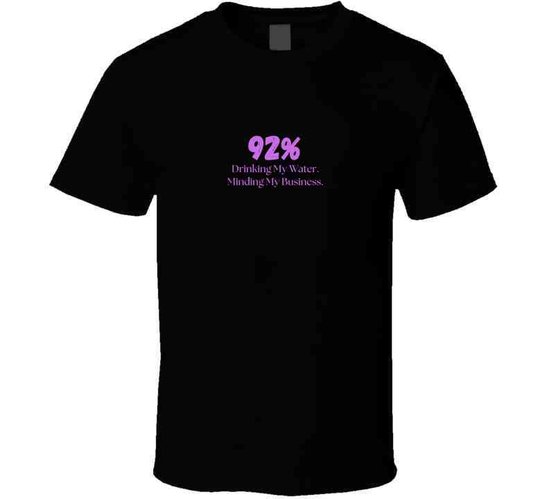 Ode to the 92% - Drinking My Water. Minding My Business. - Empowering Statement Shirt for Women - Smith's Tees