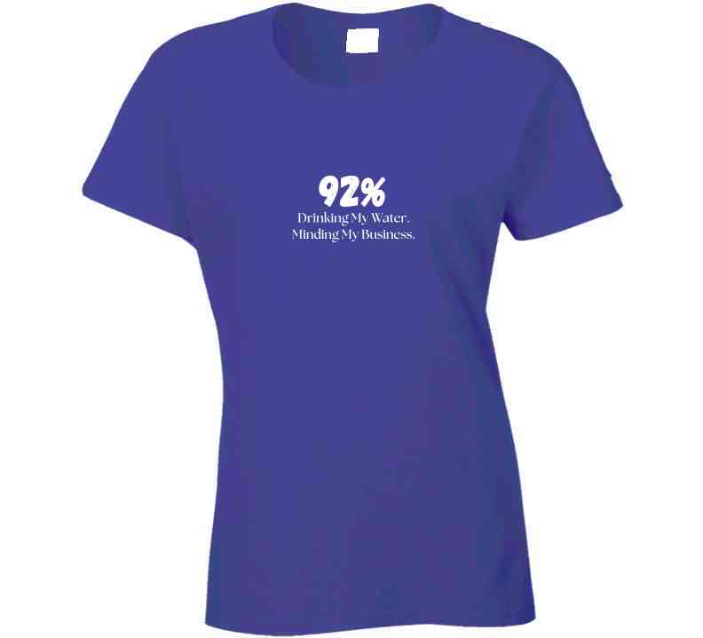 Ode to the 92% - Drinking My Water. Minding My Business. - Empowering Statement Shirt for Women - Smith's Tees