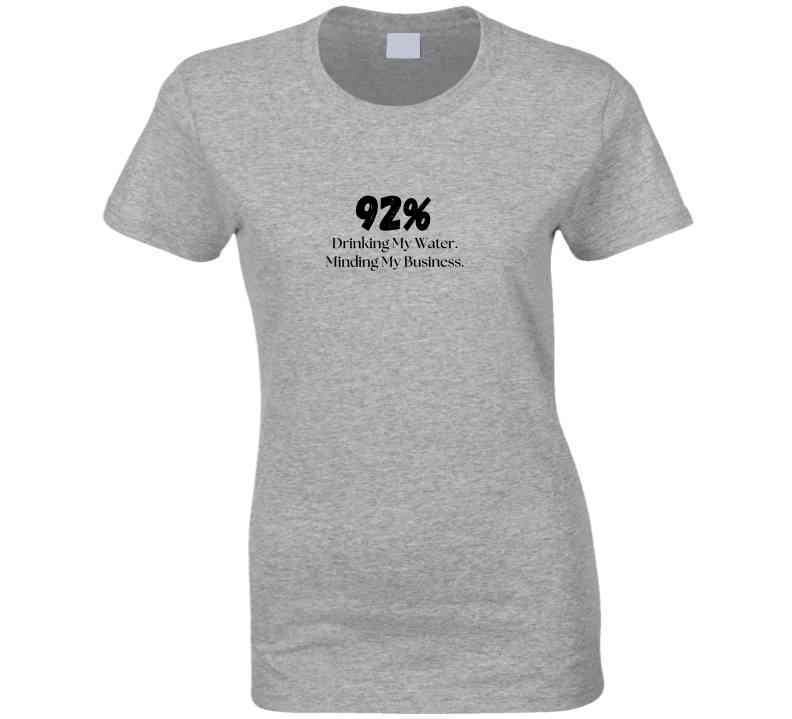 Ode to the 92% - Drinking My Water. Minding My Business. - Empowering Statement Shirt for Women - Smith's Tees