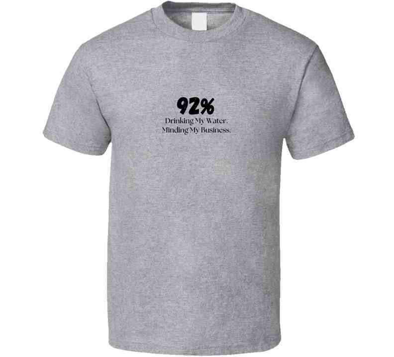Ode to the 92% - Drinking My Water. Minding My Business. - Empowering Statement Shirt for Women - Smith's Tees
