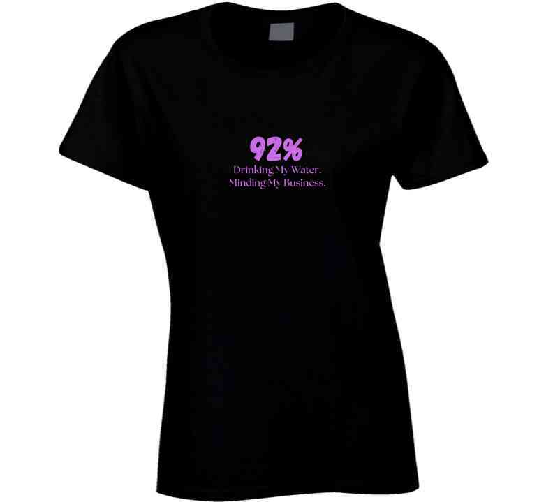 Ode to the 92% - Drinking My Water. Minding My Business. - Empowering Statement Shirt for Women - Smith's Tees