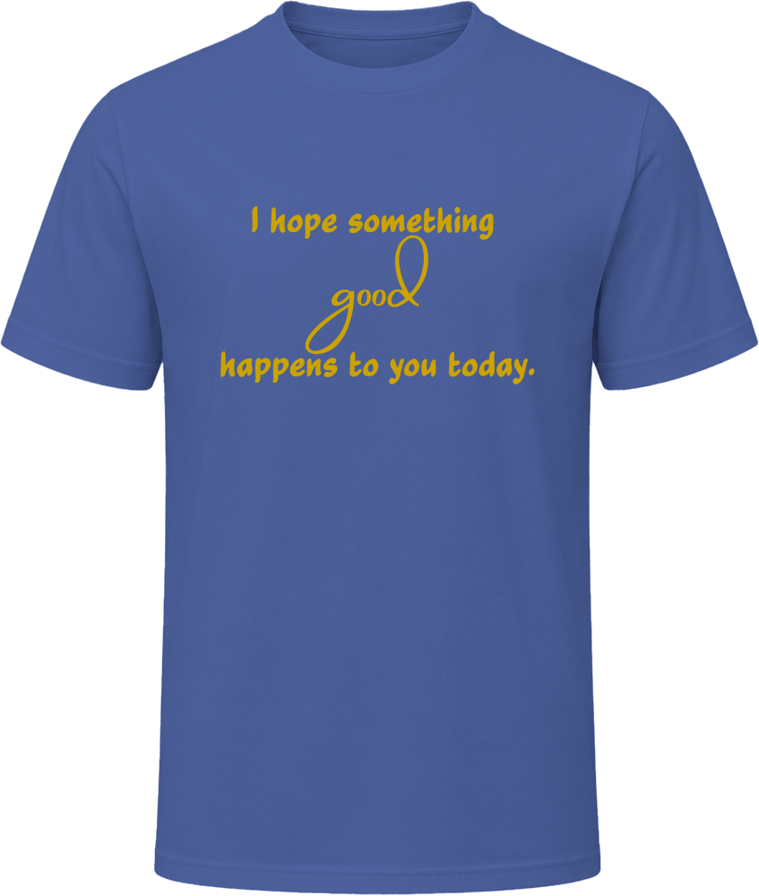 Inspirational T-Shirt - I home something good happens - unisex T Shirt
