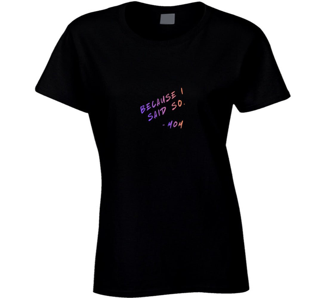 Because I Said So | Funny Mom Life T-Shirt | Women's