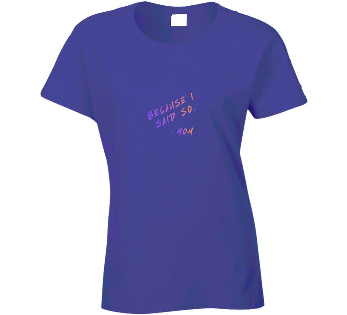 Because I Said So | Funny Mom Life T-Shirt | Women's
