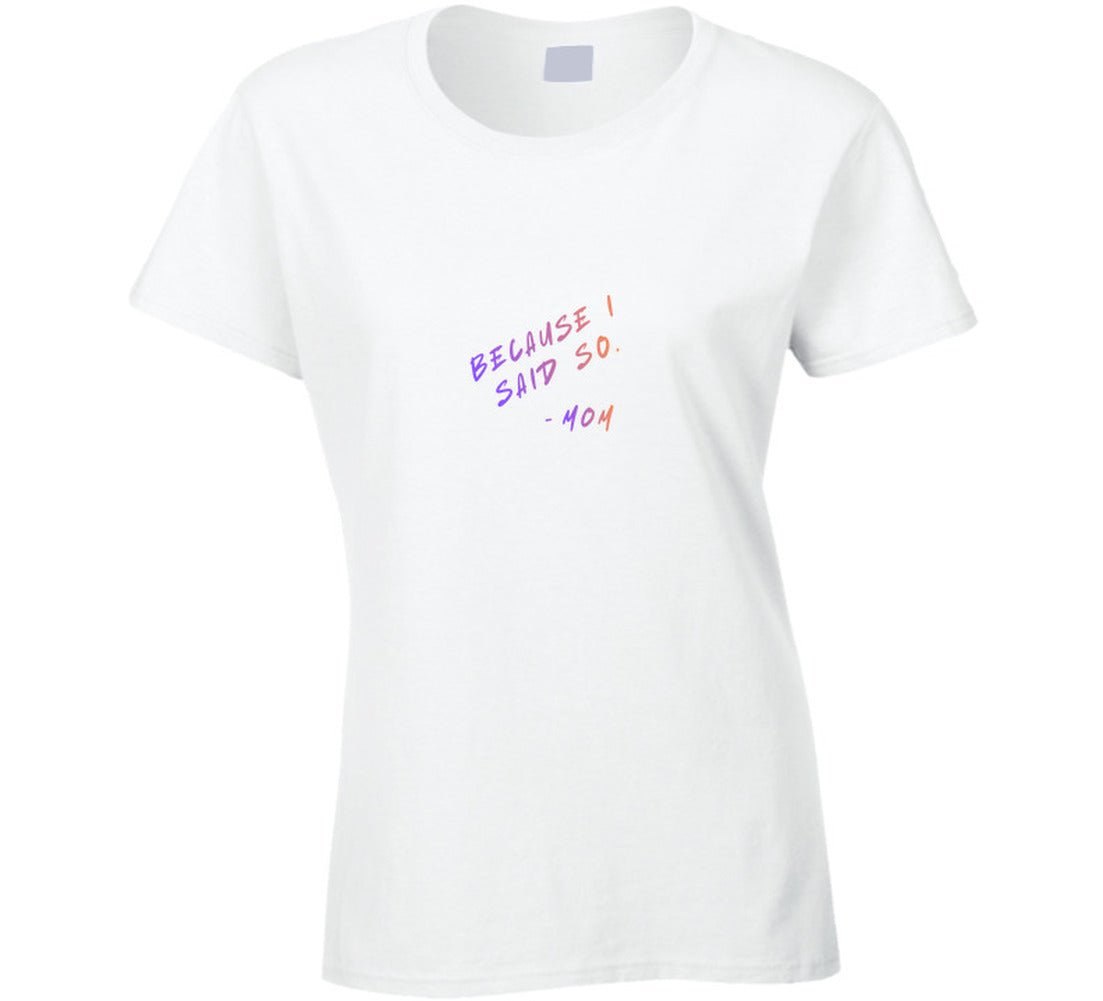 Because I Said So | Funny Mom Life T-Shirt | Women's