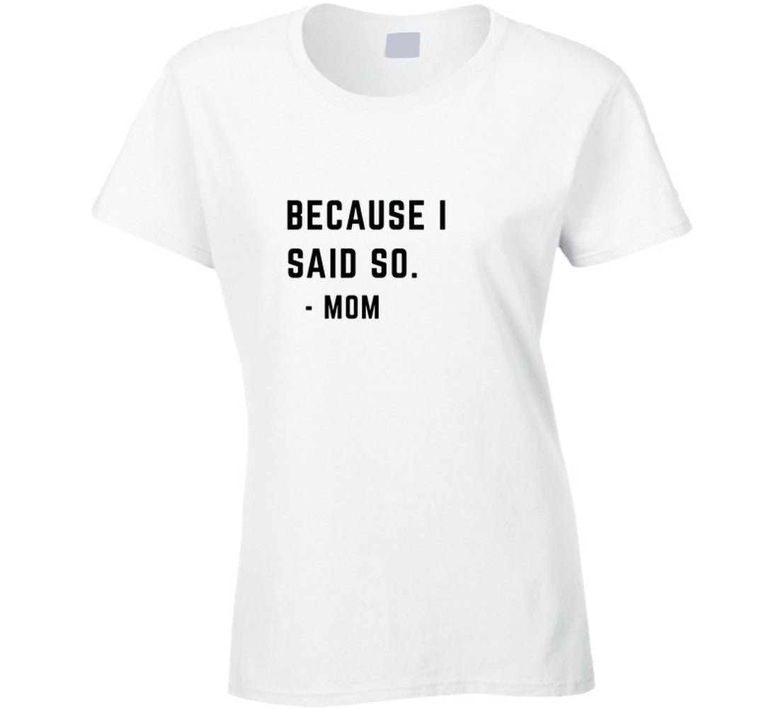 BECAUSE MOM QUOTE Ladies T Shirt - Smith's Tees