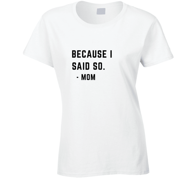BECAUSE MOM QUOTE Ladies T Shirt - Smith's Tees