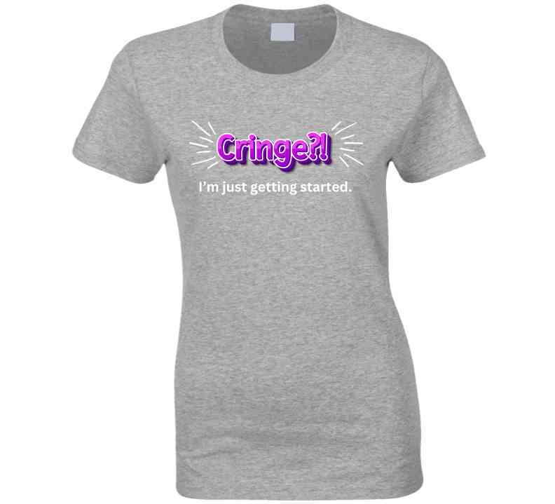 Cringe?! I'm Just Getting Started - Funny Mom T-Shirt - Smith's Tees