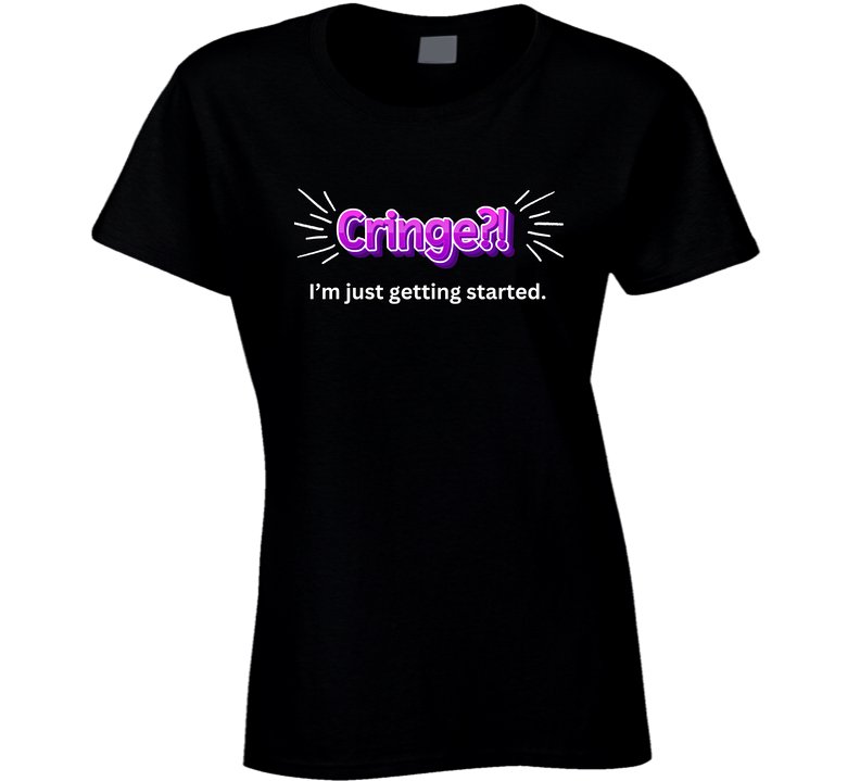 Cringe?! I'm Just Getting Started - Funny Mom T-Shirt - Smith's Tees