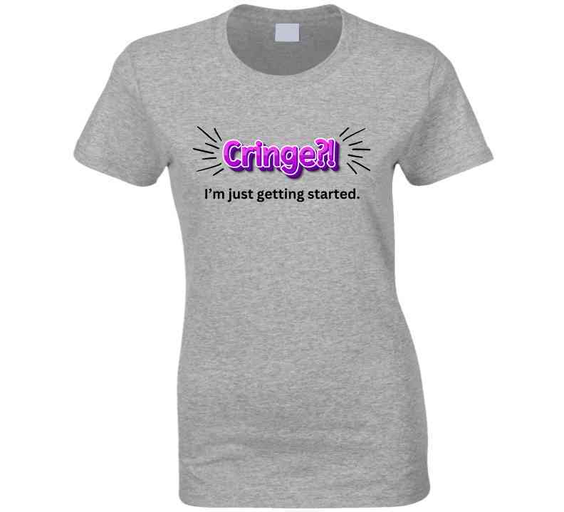 Cringe?! I'm Just Getting Started - Funny Mom T-Shirt - Smith's Tees