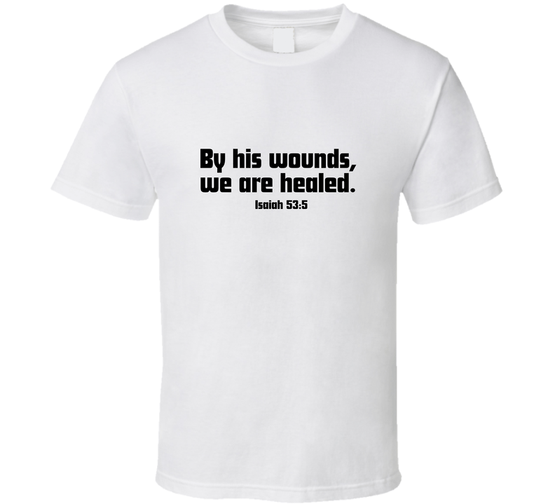 Faith Statement Shirt - By His Wounds, We Are Healed - Unisex - Smith's Tees