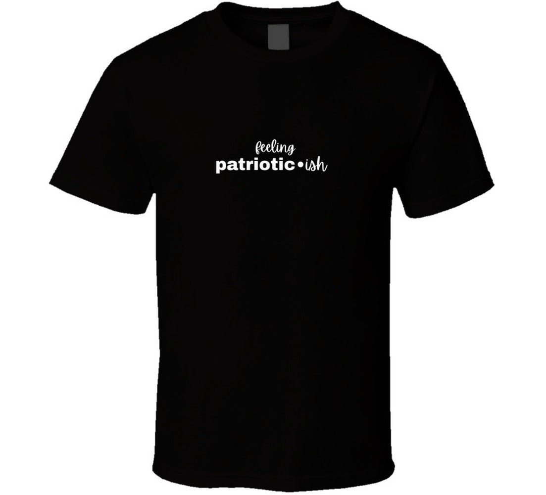 Feeling Patriotic•ish T-Shirt | Funny 4th of July Tee | Independence Day Shirt for Women Men - Smith's Tees