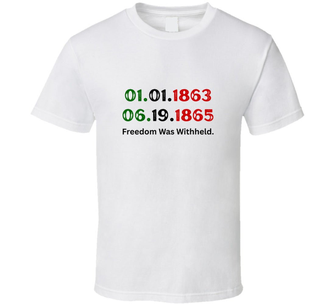 Freedom Was Withheld Juneteenth T-Shirt | 01.01.1863 – 06.19.1865 | Family Sizes - Smith's Tees