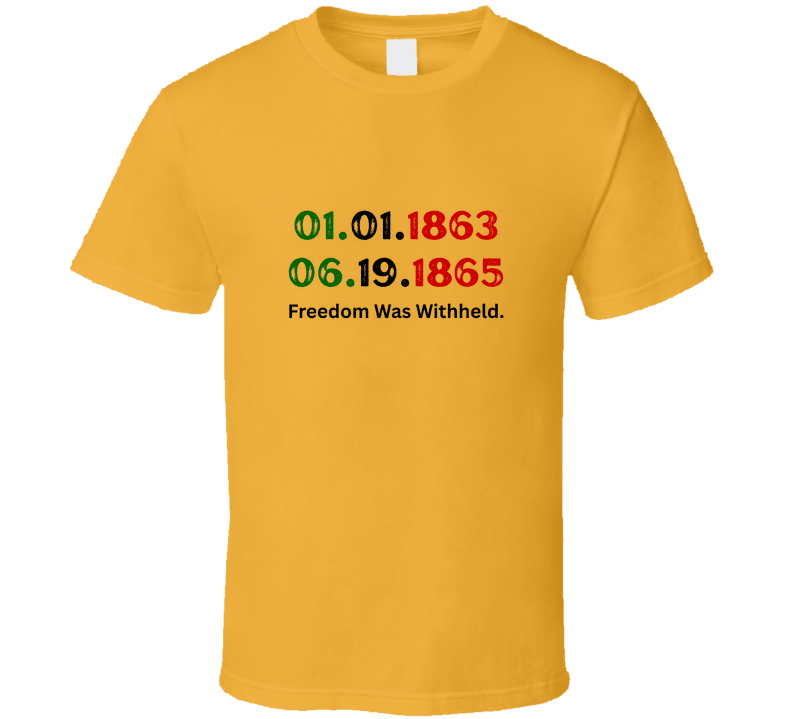 Freedom Was Withheld Juneteenth T-Shirt | 01.01.1863 – 06.19.1865 | Family Sizes - Smith's Tees