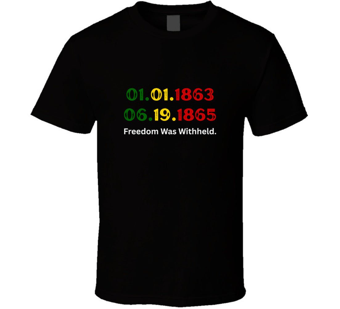 Freedom Was Withheld Juneteenth T-Shirt | 01.01.1863 – 06.19.1865 | Family Sizes - Smith's Tees