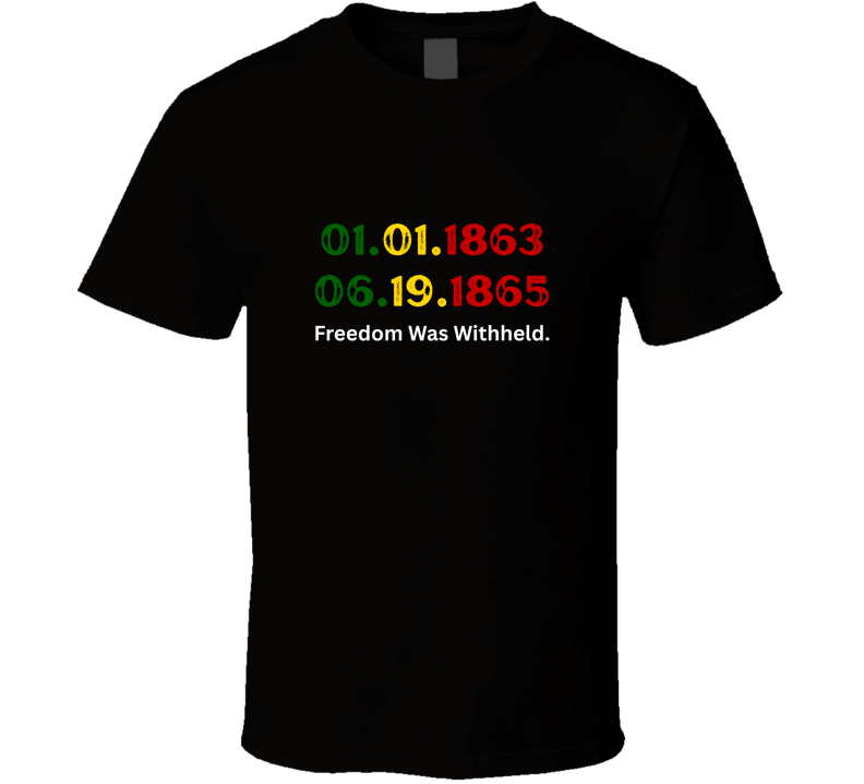 Freedom Was Withheld Juneteenth T-Shirt | 01.01.1863 – 06.19.1865 | Family Sizes - Smith's Tees