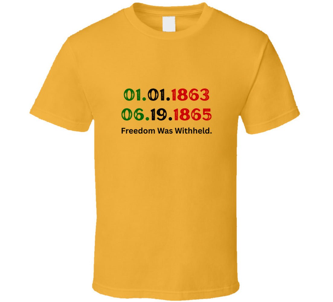 Freedom Was Withheld Juneteenth T-Shirt | 01.01.1863 – 06.19.1865 | Family Sizes - Smith's Tees