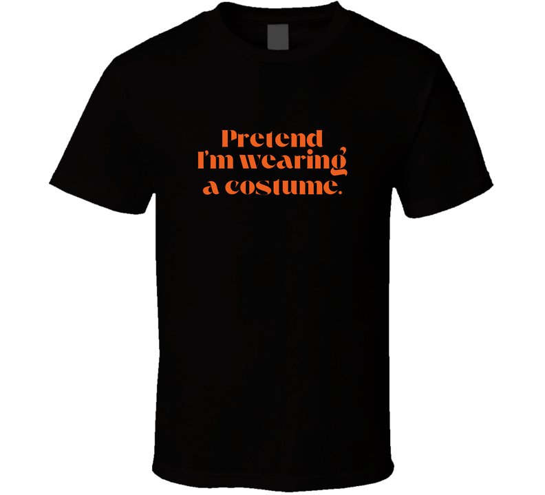 Funny and Sarcastic Halloween T-Shirt - Pretend I'm Wearing A Costume - Unisex - Smith's Tees