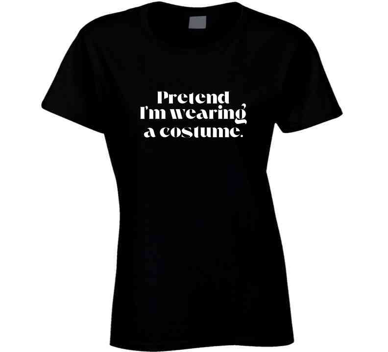 Funny and Sarcastic Halloween T-Shirt - Pretend I'm Wearing A Costume - Unisex - Smith's Tees