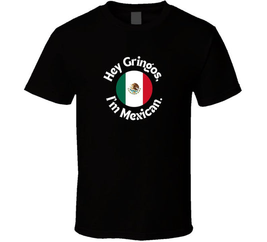 Hey Gringos, I'm Mexican - Mexican Pride Statement Shirt - Unisex - Smith's Tees