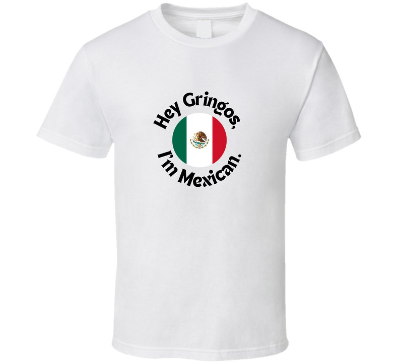 Hey Gringos, I'm Mexican - Mexican Pride Statement Shirt - Unisex - Smith's Tees