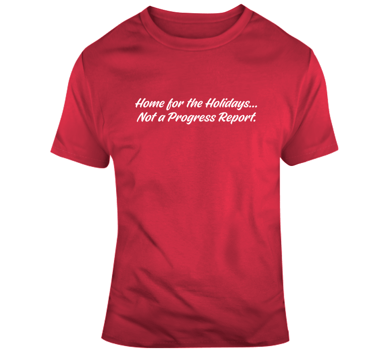 Home for the Holidays Not a Progress Report T-Shirt | Unisex - Smith's Tees
