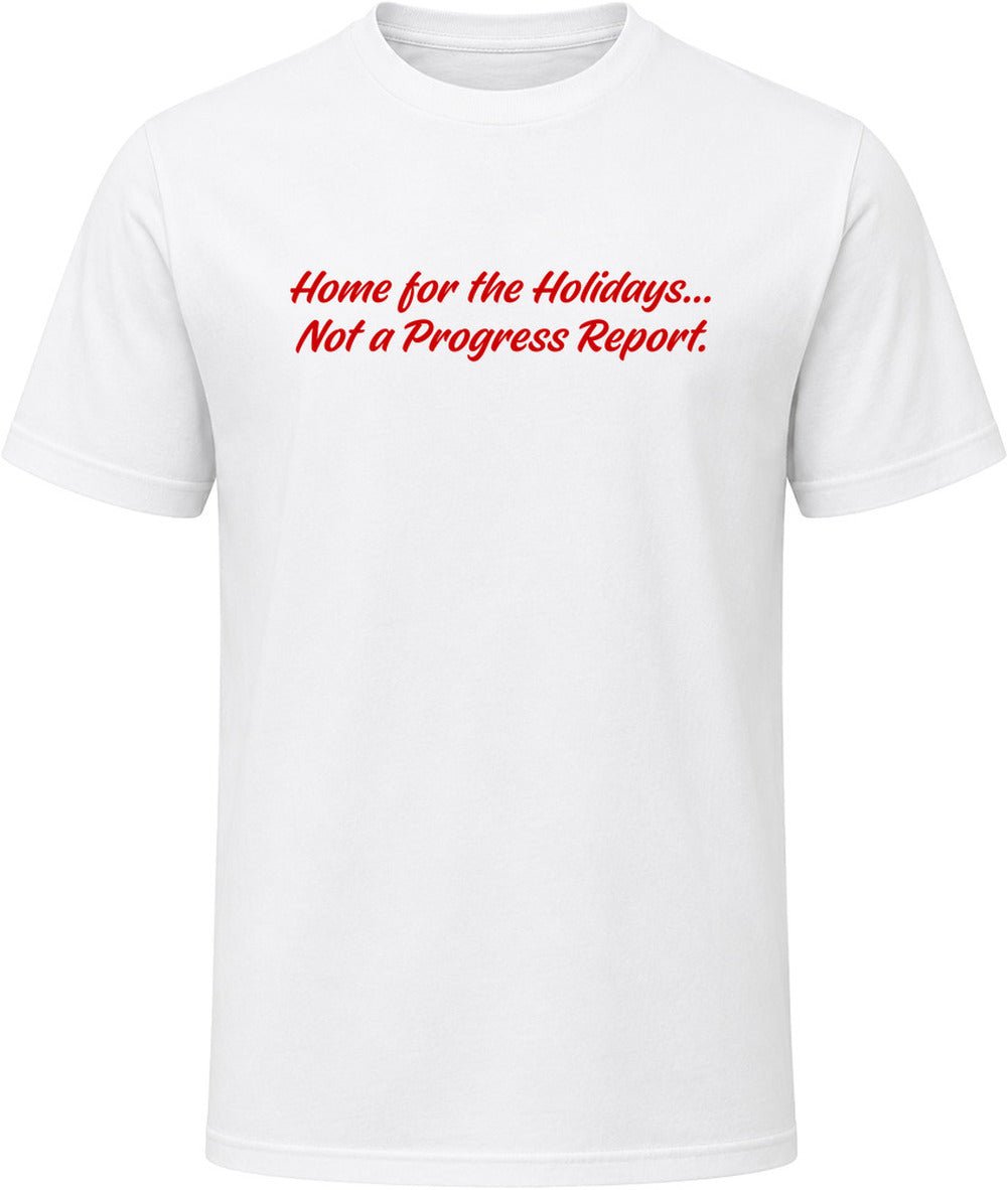 Home for the Holidays Not a Progress Report T-Shirt | Unisex - Smith's Tees