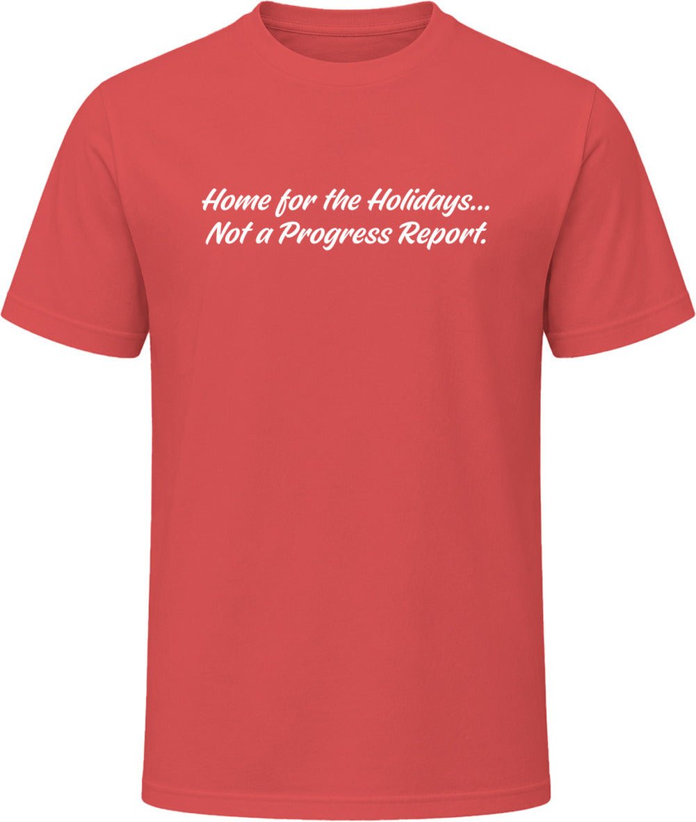 Home for the Holidays Not a Progress Report T-Shirt | Unisex - Smith's Tees
