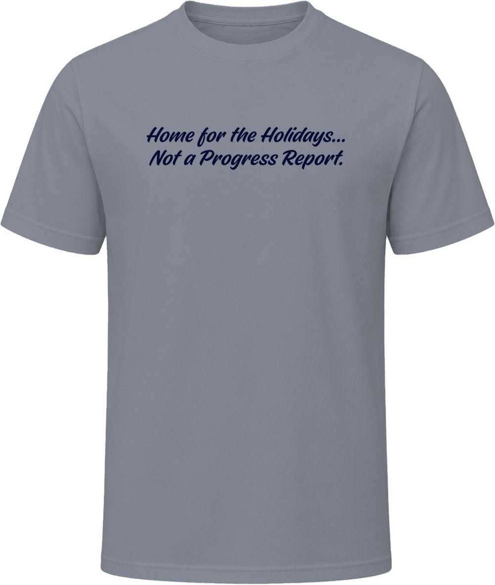 Home for the Holidays Not a Progress Report T-Shirt | Unisex - Smith's Tees