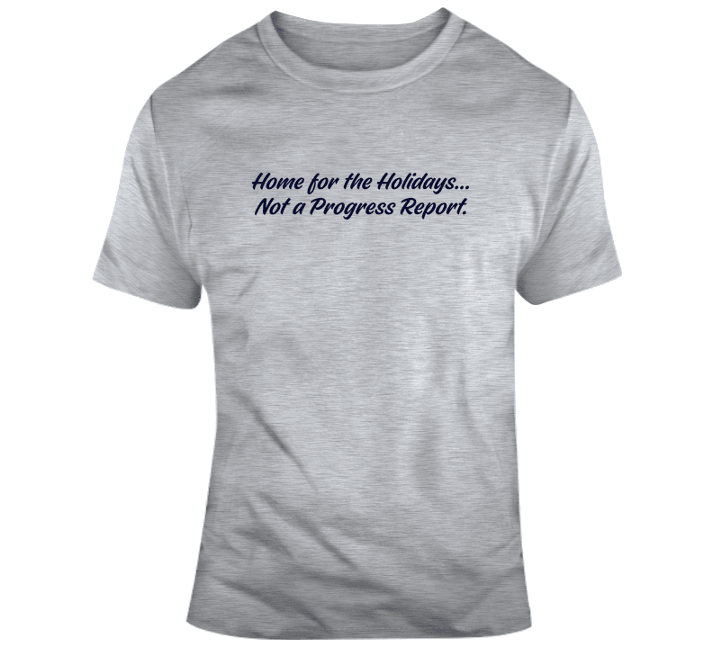 Home for the Holidays Not a Progress Report T-Shirt | Unisex - Smith's Tees