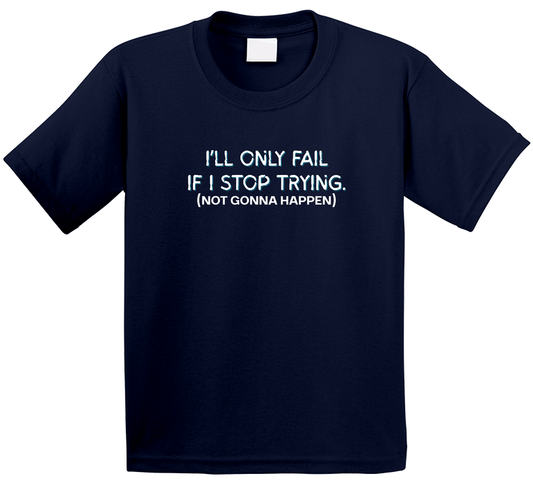 I'll Only Fail If I Stop Trying (Not Gonna Happen) - Inspirational Statement T-Shirt | Kids, Tweens, & Teens Tee| Unisex - Smith's Tees