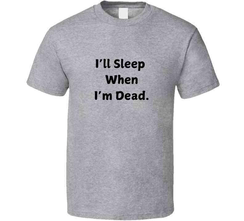 I'll Sleep When I'm Dead Motivational Statement T-Shirt - Unisex - Smith's Tees