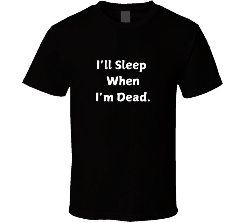 I'll Sleep When I'm Dead Motivational Statement T-Shirt - Unisex - Smith's Tees