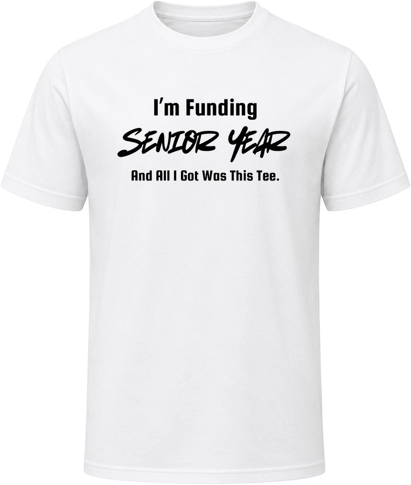 I'm Funding Senior Year and All I Got Was This Tee | Unisex - Smith's Tees