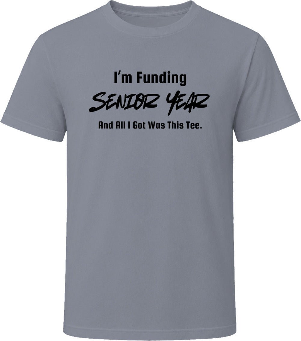 I'm Funding Senior Year and All I Got Was This Tee | Unisex - Smith's Tees