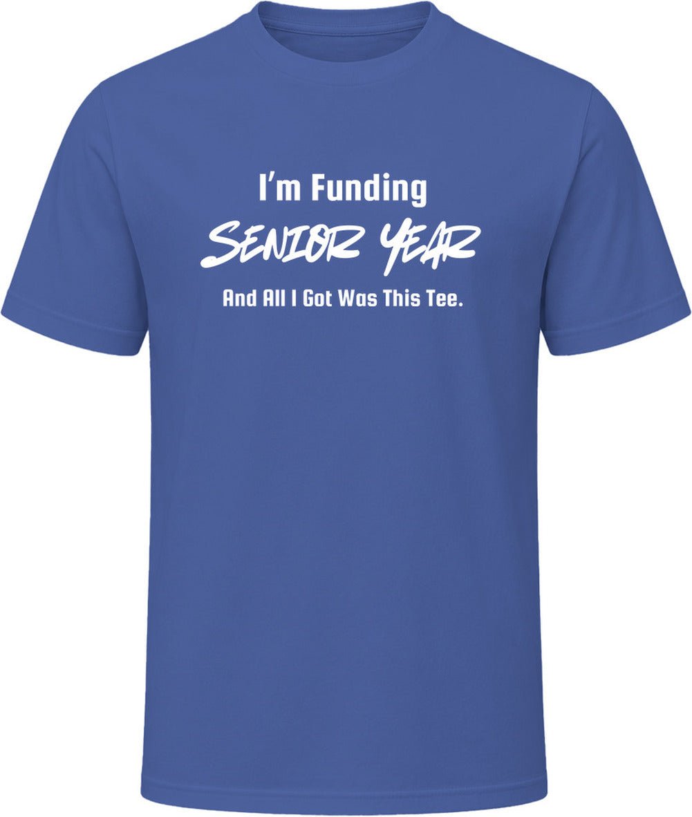 I'm Funding Senior Year and All I Got Was This Tee | Unisex - Smith's Tees