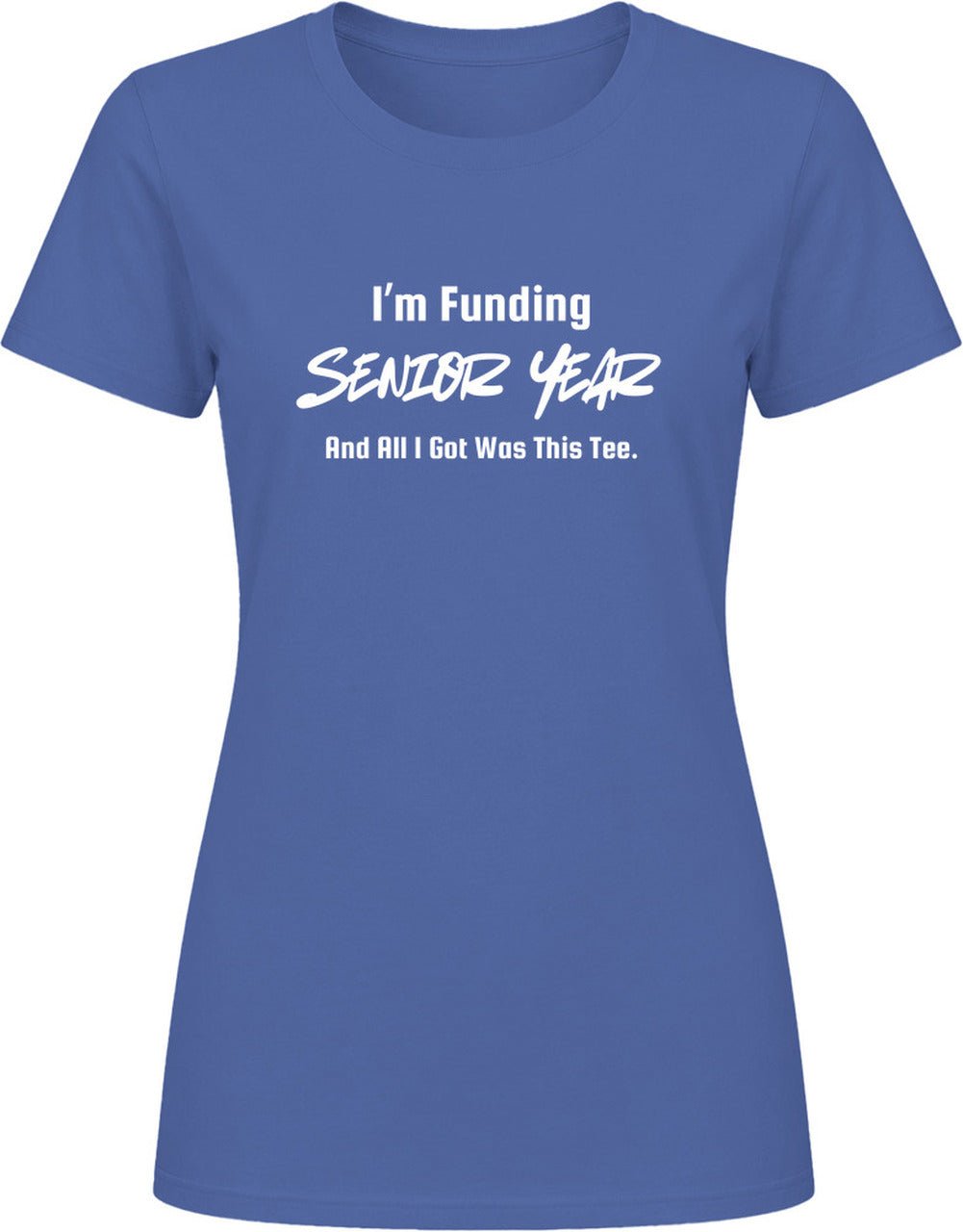 I'm Funding Senior Year and All I Got Was This Tee | Unisex - Smith's Tees