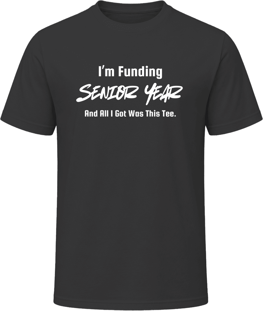 I'm Funding Senior Year and All I Got Was This Tee | Unisex - Smith's Tees