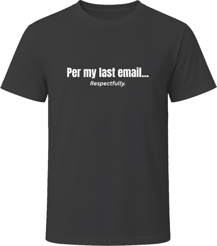 Per My Last Email... Respectfully | Funny Office T-Shirt | SmithsTees - Smith's Tees