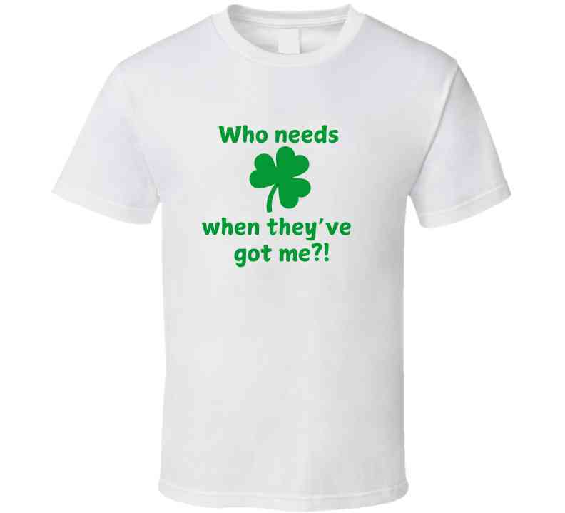 St. Patrick's Day Shirt - Who Needs Luck When They've Got Me - Unisex - Smith's Tees