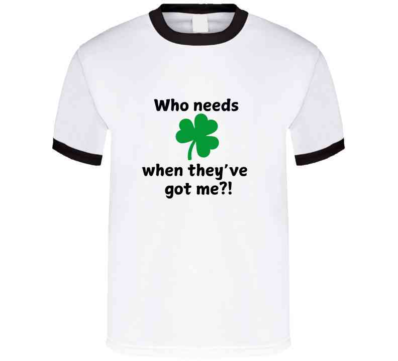 St. Patrick's Day Shirt - Who Needs Luck When They've Got Me - Unisex - Smith's Tees