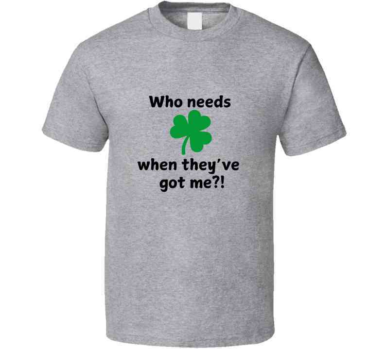 St. Patrick's Day Shirt - Who Needs Luck When They've Got Me - Unisex - Smith's Tees