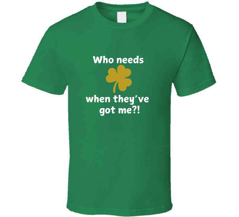 St. Patrick's Day Shirt - Who Needs Luck When They've Got Me - Unisex - Smith's Tees